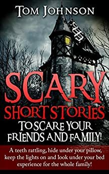 Scary Short Stories to Scare Your Friends & Family by Tom Johnson