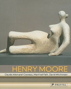 Henry Moore: From the Inside Out; Plasters, Carvings, Drawings by Claude Allemand-Cosneau, David Mitchinson, Manfred Fath