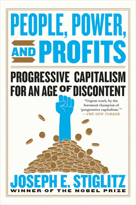 People, Power, and Profits: Progressive Capitalism for an Age of Discontent by Joseph E. Stiglitz