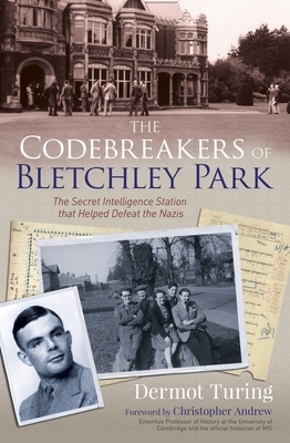 The Codebreakers of Bletchley Park: The Secret Intelligence Station That Helped Defeat the Nazis by John Dermot Turing