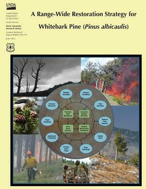 A Range-Wide Restoration Strategy for Whitebark Pine (Pinus Albicaulis) by U. S. Department of Agriculture, Forest Service