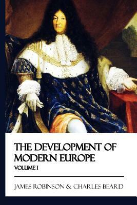 The Development of Modern Europe - Volume I by James Robinson, Charles Beard