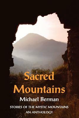 Sacred Mountains: Stories of the Mystic Mountains an Anthology by Michael Berman