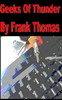 Geeks of Thunder, a Riotous, Laugh Out Loud, Action Adventure. by Frank Thomas