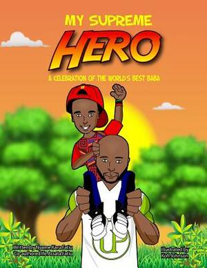 My Supreme Hero: A Celebration Of The World's Best Baba by Nyame Karu Fatiu, Ife Assata Fatiu