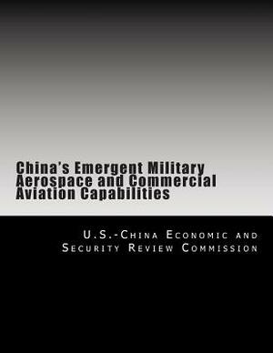 China's Emergent Military Aerospace and Commercial Aviation Capabilities by U. S. -China Economic and Security Revie