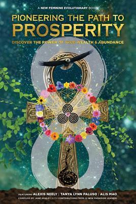 Pioneering the Path to Prosperity: Discover the Power of True Wealth and Abundance by Tanya Lynn Paluso, Jane Ashley, Alis Mao
