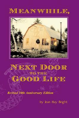 Meanwhile, Next Door to the Good Life: Homesteading in the 1970s in the shadows of Helen and Scott Nearing, and how it all -- and they -- ended up by 