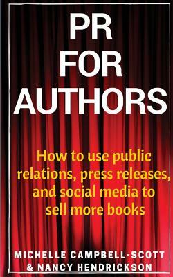 PR for Authors: How to use public relations, press releases, and social media to sell more books by Michelle Campbell-Scott, Nancy Hendrickson
