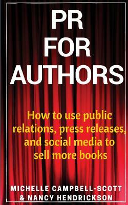 PR for Authors: How to use public relations, press releases, and social media to sell more books by Nancy Hendrickson, Michelle Campbell-Scott