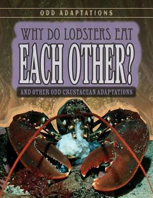 Why Do Lobsters Eat Each Other?: And Other Odd Crustacean Adaptations by Therese M. Shea