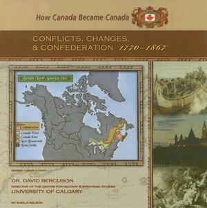 Conflicts, Changes, and Confederation, 1770-1867 by Sheila Nelson