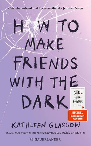 How to Make Friends with the Dark: Jugendroman über Trauer, Verlust und Hoffnung ab 14 Jahre │ Für alle Leser von BookTok-Bestseller »Girl in Pieces« by Kathleen Glasgow