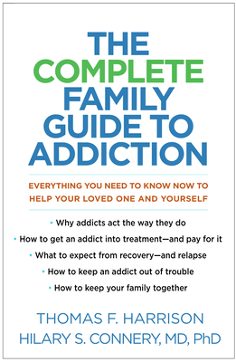 The Complete Family Guide to Addiction: Everything You Need to Know Now to Help Your Loved One and Yourself by Hilary S. Connery, Thomas F. Harrison