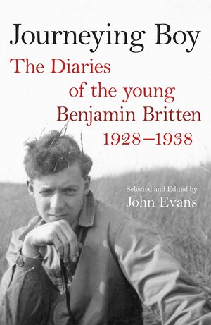 Journeying Boy: The Diaries, 1928-1938 by Benjamin Britten, John Evans