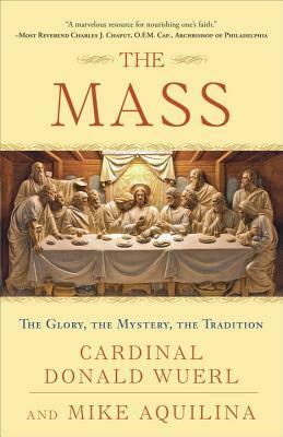 The Mass: The Glory, the Mystery, the Tradition by Mike Aquilina, Donald Wuerl