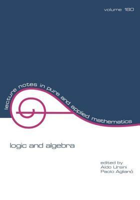 Logic and Algebra by Aldo Ursini, Ursini Ursini, Paolo Agliano