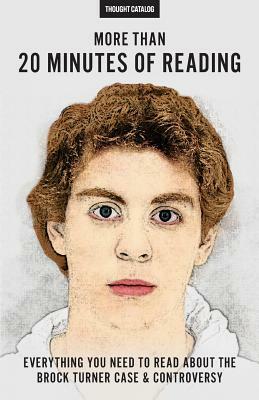More Than 20 Minutes Of Reading: Everything You Need To Read About The Brock Turner Case And Controversy by Thought Catalog