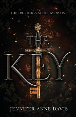 The Key: The True Reign Series, Book 1 by Jennifer Anne Davis