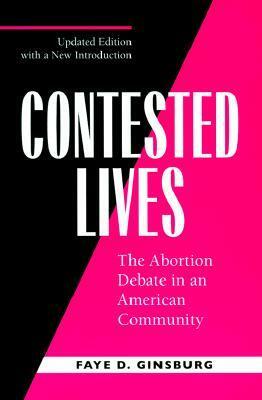 Contested Lives: The Abortion Debate in an American Community by Faye D. Ginsburg