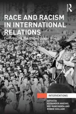Race and Racism in International Relations: Confronting the Global Colour Line by 