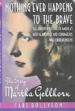 Nothing Ever Happens To The Brave: The Story of Martha Gellhorn by Carl Rollyson