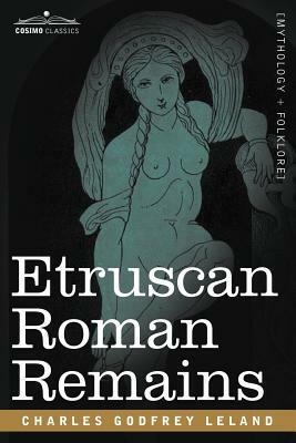 Etruscan Roman Remains by Charles Godfrey Leland