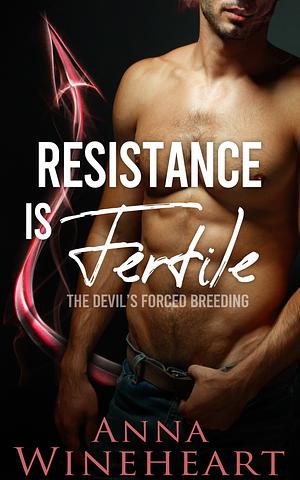 Resistance Is Fertile: The Devil's Forced Breeding by Anna Wineheart