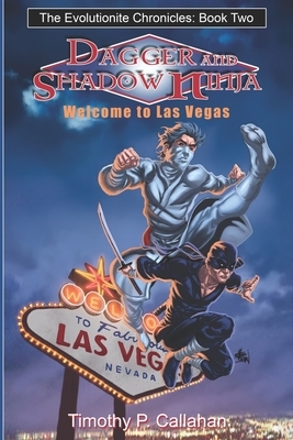 The Evolutionite Chronicles book 2: Dagger and Shadow Ninja in: Welcome to Las Vegas by Timothy P. Callahan