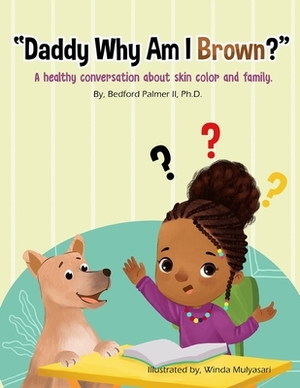 "Daddy Why Am I Brown?": A healthy conversation about skin color and family. by Bedford Palmer