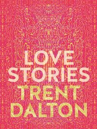 Love Stories by Trent Dalton