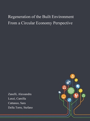 Regeneration of the Built Environment From a Circular Economy Perspective by Alessandra Zanelli, Sara Cattaneo, Camilla Lenzi