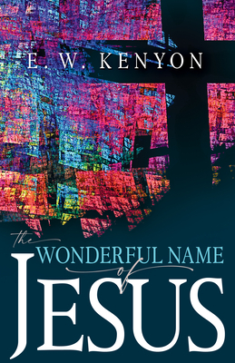 The Wonderful Name of Jesus by E. W. Kenyon