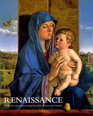 Renaissance: 15th & 16th Century Italian Paintings from the Accademia Carrara, Bergamo by Ron Radford
