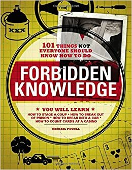 Forbidden Knowledge: 101 Things NOT Everyone Should Know How to Do by Michael Powell
