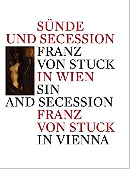 Sin and Secession. Franz von Stuck in Vienna by Alexander Klee, Agnes Husslein-Arco