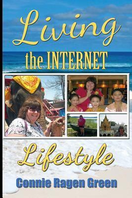 Living the Internet Lifestyle: Quit Your Job, Become an Entrepreneur, and Live Your Ideal Life by Connie Ragen Green