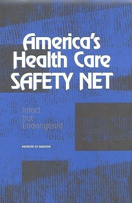 America's Health Care Safety Net: Intact But Endangered by Stuart H. Altman, Institute of Medicine, Marion Ein Lewin