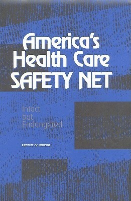 America's Health Care Safety Net: Intact But Endangered by Institute of Medicine, Stuart H. Altman, Marion Ein Lewin