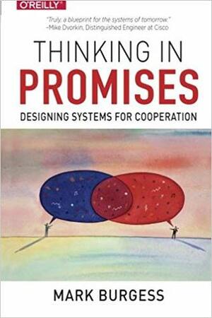 Thinking in Promises: Designing Systems for Cooperation by Mark Burgess