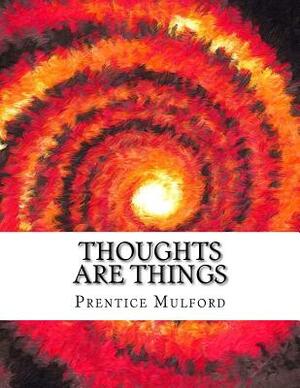 Thoughts are Things by Prentice Mulford