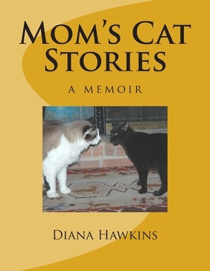 Mom's Cat Stories: a memoir by Diana M. Hawkins