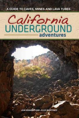 California Underground: A Guide to Caves, Mines and Lava Tubes by Jon Kramer