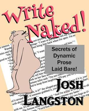 Write Naked!: The Secrets of Dynamic Prose Laid Bare by Josh Langston