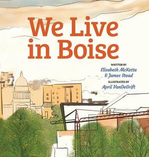We Live in Boise by James Stead, Elisabeth Sharp McKetta