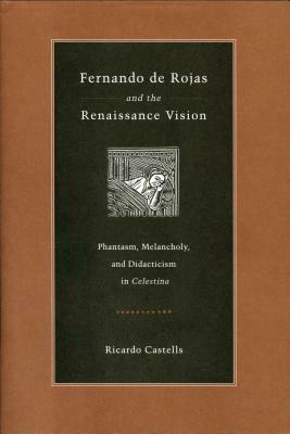 Fernando de Rojas and the Renaissance Vision: Phantasm, Melancholy, and Didacticism in "celestina" by Ricardo Castells