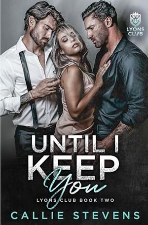 Until I Keep You: A Forced Proximity Romance by Callie Stevens