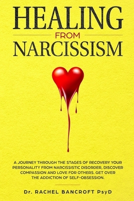 Healing from Narcissism: A Journey Through The Stages of Recovering Your Personality From Narcissistic Disorder, Discover Compassion and Love f by Rachel Bancroft