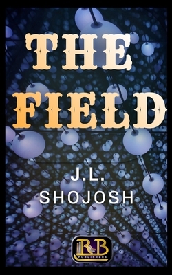 The Field: A Short Story by J. L. Shojosh