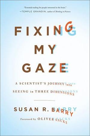 Fixing My Gaze: A Scientist's Journey into Seeing in Three Dimensions by Susan R. Barry